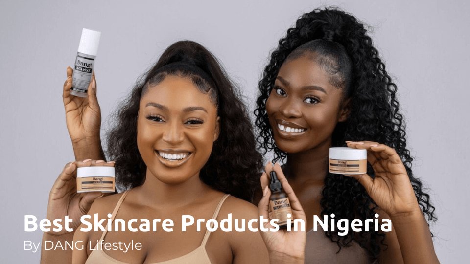 Best Skincare Products in Nigeria - By DANG Lifestyle - Dang! Lifestyle Nigeria