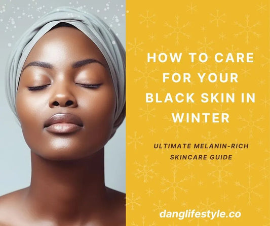 Black Skin in Winter: Caring for your Melanin-rich Skin - Dang! Lifestyle Nigeria