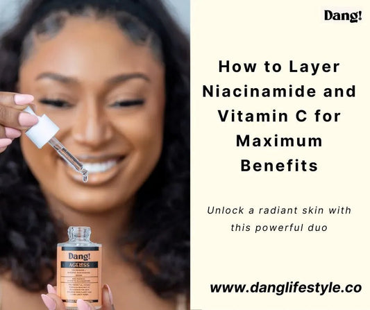 How to Layer Niacinamide and Vitamin C for Maximum Benefits - Dang! Lifestyle Nigeria